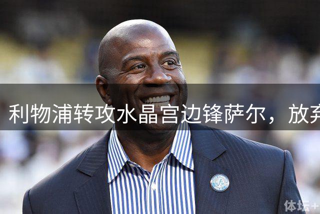 利物浦转攻水晶宫边锋萨尔，放弃明特转会谈判